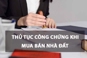 99+ các vấn đề về công chứng nhà đất bạn không nên bỏ qua